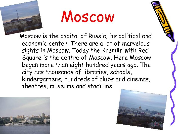 Moscow is the capital of Russia, its political and economic center. There a lot