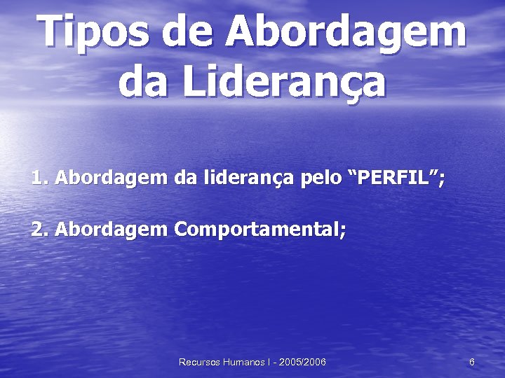 Tipos de Abordagem da Liderança 1. Abordagem da liderança pelo “PERFIL”; 2. Abordagem Comportamental;