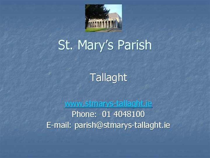 St. Mary’s Parish Tallaght www. stmarys-tallaght. ie Phone: 01 4048100 E-mail: parish@stmarys-tallaght. ie 