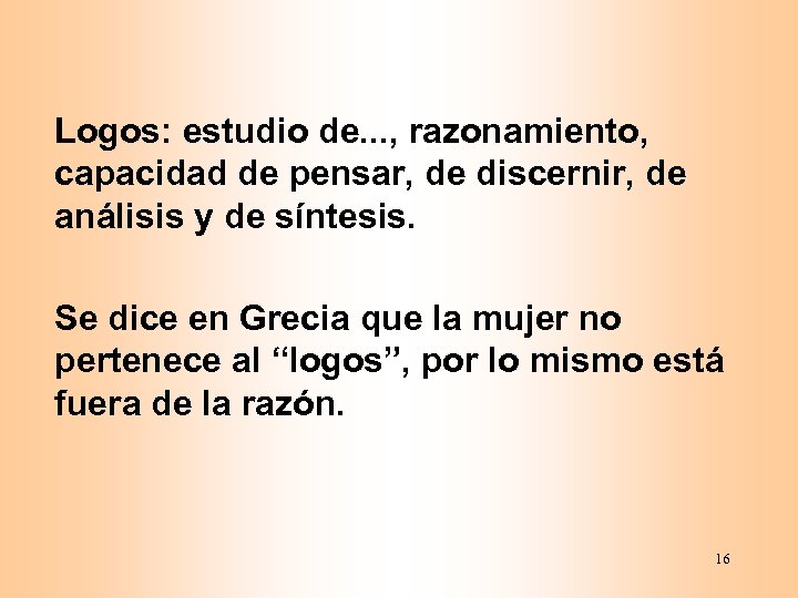 Logos: estudio de. . . , razonamiento, capacidad de pensar, de discernir, de análisis