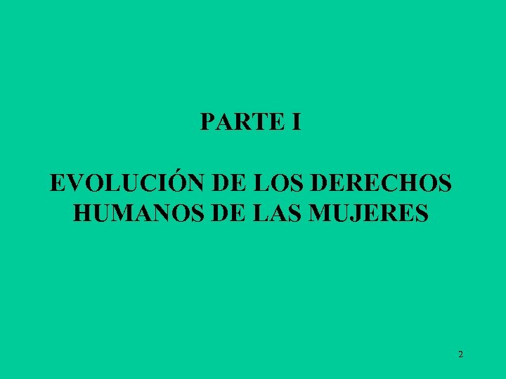 PARTE I EVOLUCIÓN DE LOS DERECHOS HUMANOS DE LAS MUJERES 2 