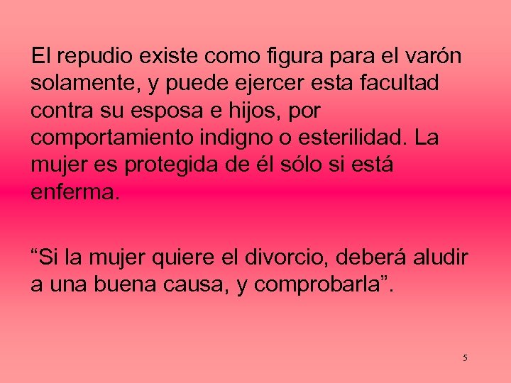 El repudio existe como figura para el varón solamente, y puede ejercer esta facultad