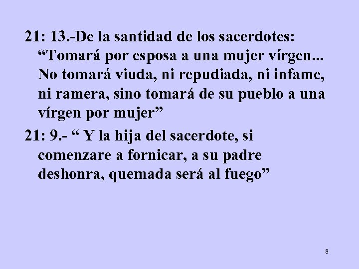 21: 13. -De la santidad de los sacerdotes: “Tomará por esposa a una mujer