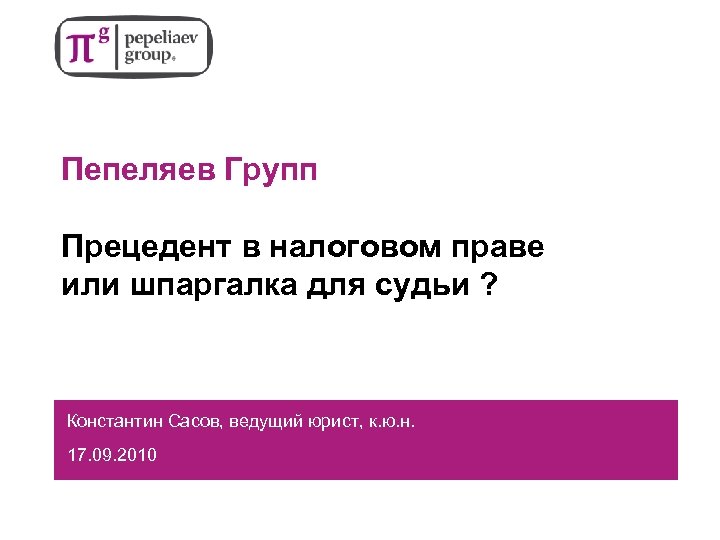 Пепеляев Групп Прецедент в налоговом праве или шпаргалка для судьи ? Константин Сасов, ведущий