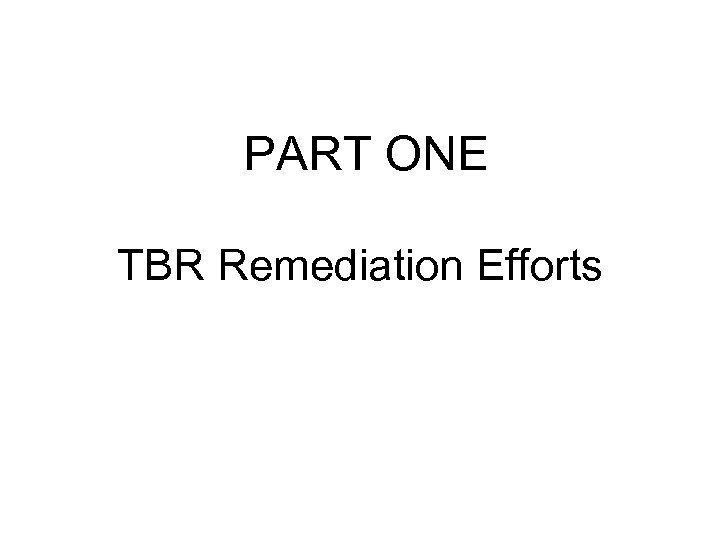 PART ONE TBR Remediation Efforts 