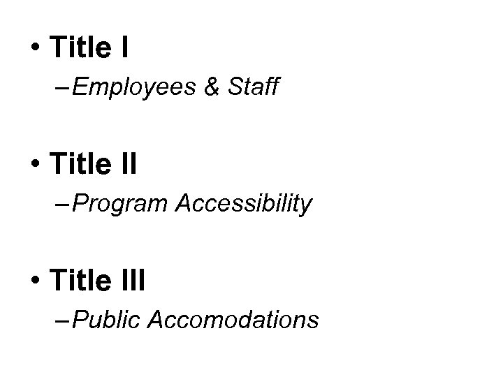  • Title I – Employees & Staff • Title II – Program Accessibility
