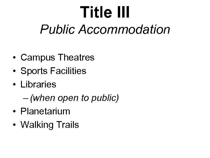 Title III Public Accommodation • Campus Theatres • Sports Facilities • Libraries – (when