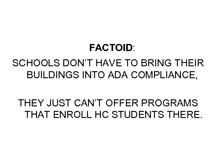  FACTOID: SCHOOLS DON’T HAVE TO BRING THEIR BUILDINGS INTO ADA COMPLIANCE, THEY JUST