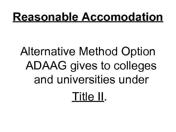 Reasonable Accomodation Alternative Method Option ADAAG gives to colleges and universities under Title II.
