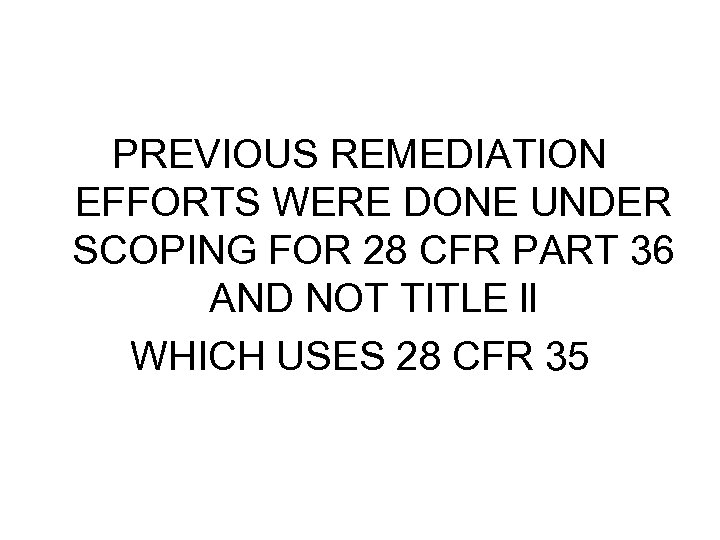PREVIOUS REMEDIATION EFFORTS WERE DONE UNDER SCOPING FOR 28 CFR PART 36 AND NOT