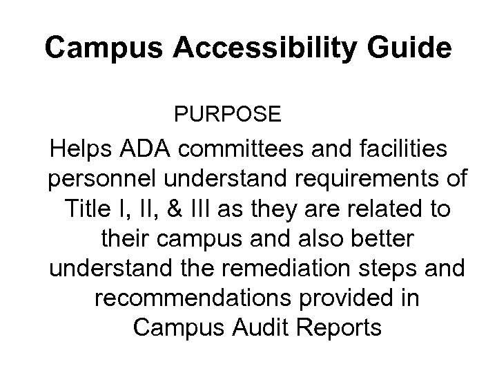Campus Accessibility Guide PURPOSE Helps ADA committees and facilities personnel understand requirements of Title
