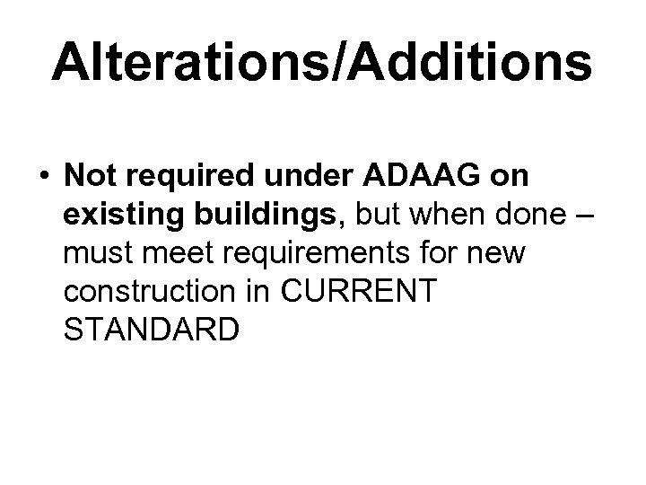 Alterations/Additions • Not required under ADAAG on existing buildings, but when done – must