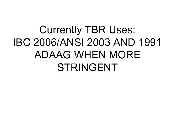 Currently TBR Uses: IBC 2006/ANSI 2003 AND 1991 ADAAG WHEN MORE STRINGENT 