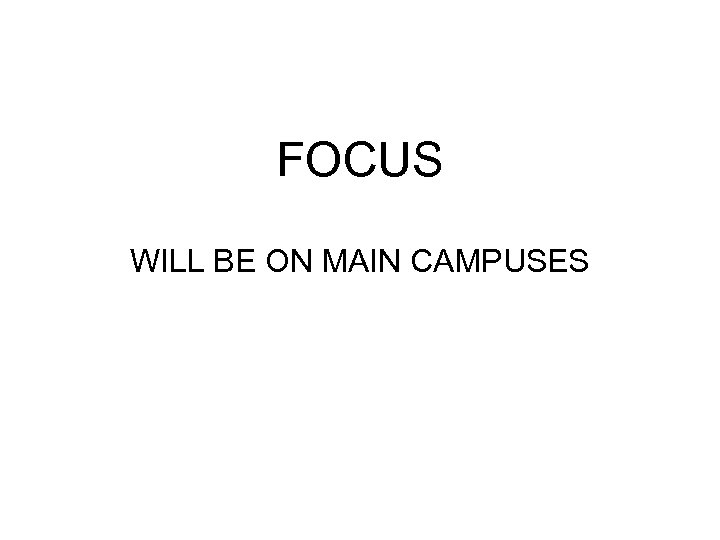 FOCUS WILL BE ON MAIN CAMPUSES 