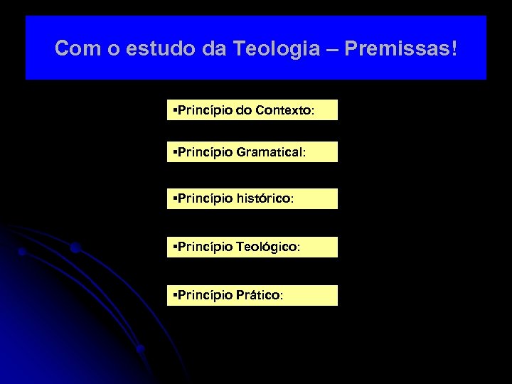 Com o estudo da Teologia – Premissas! §Princípio do Contexto: §Princípio Gramatical: §Princípio histórico: