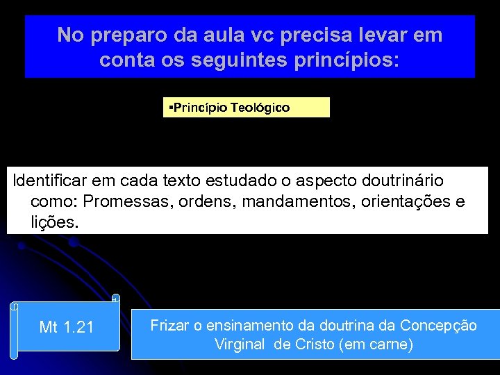 No preparo da aula vc precisa levar em conta os seguintes princípios: §Princípio Teológico