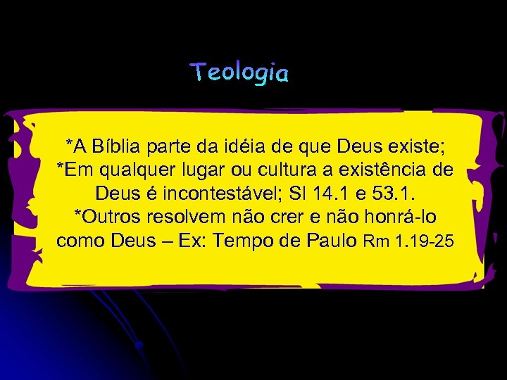 *A Bíblia parte da idéia de que Deus existe; *Em qualquer lugar ou cultura