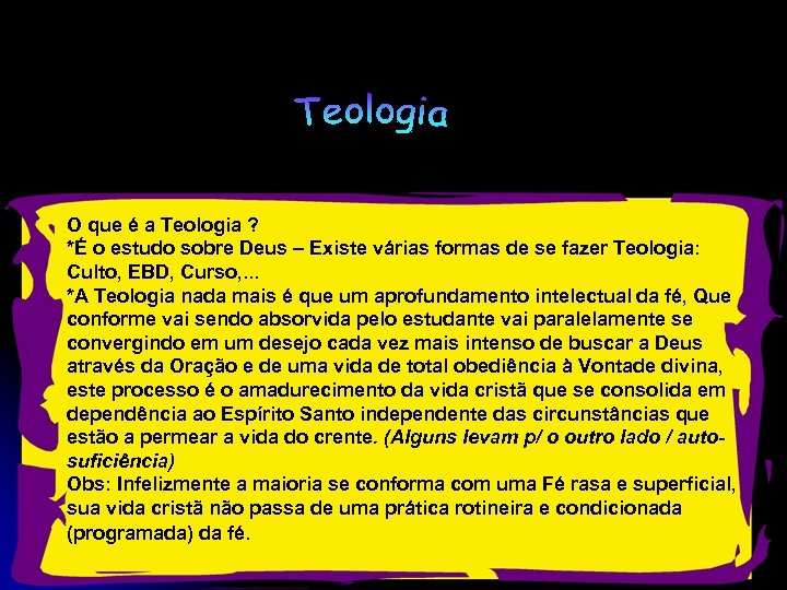 O que é a Teologia ? *É o estudo sobre Deus – Existe várias