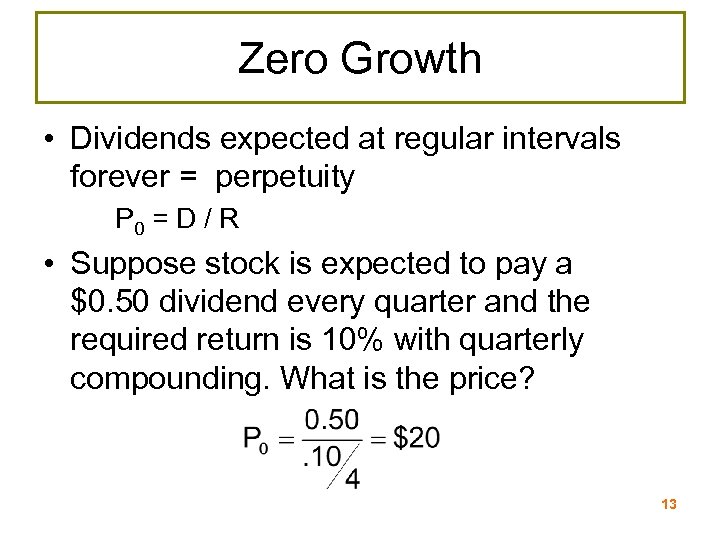 Zero Growth • Dividends expected at regular intervals forever = perpetuity P 0 =