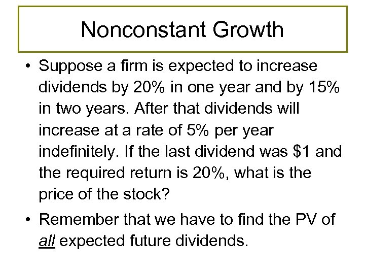 Nonconstant Growth • Suppose a firm is expected to increase dividends by 20% in