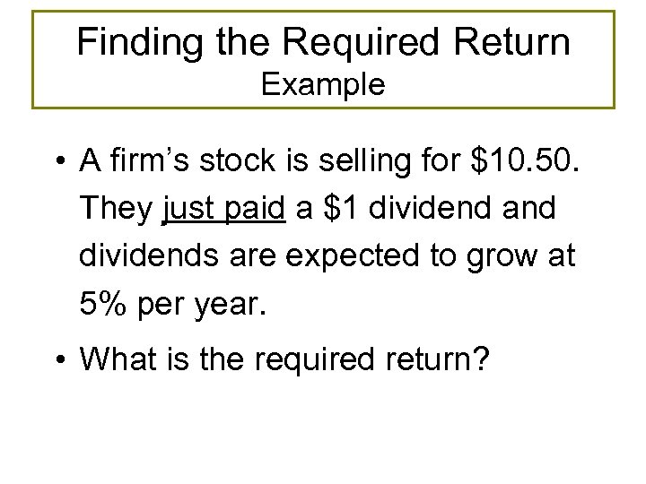 Finding the Required Return Example • A firm’s stock is selling for $10. 50.