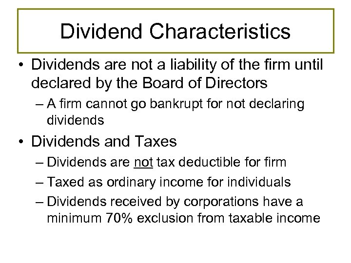 Dividend Characteristics • Dividends are not a liability of the firm until declared by