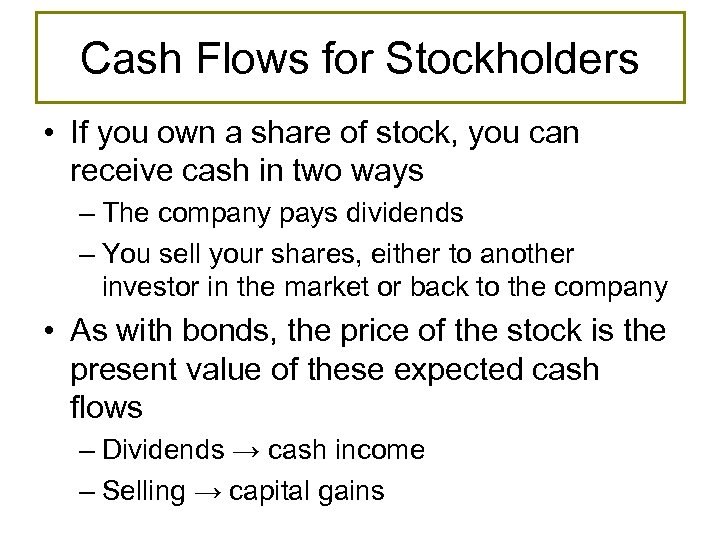 Cash Flows for Stockholders • If you own a share of stock, you can