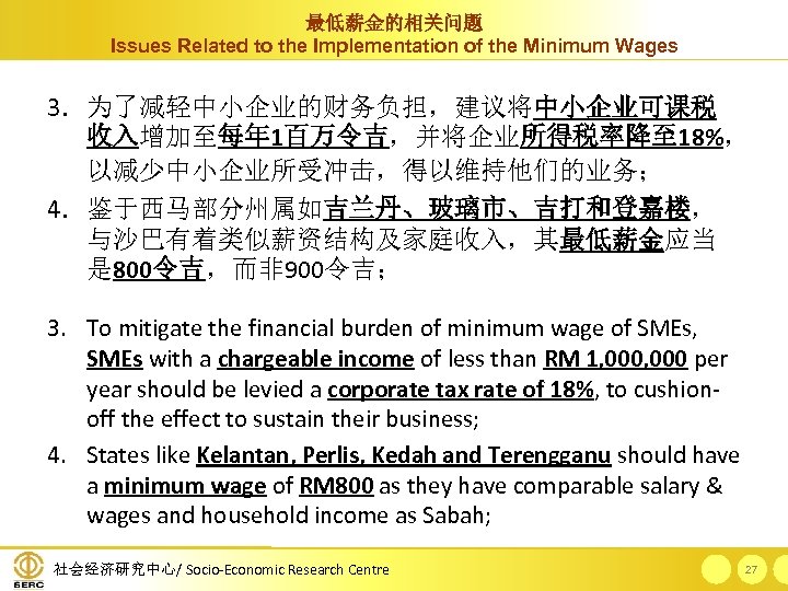 最低薪金的相关问题 Issues Related to the Implementation of the Minimum Wages 3. 为了减轻中小企业的财务负担，建议将中小企业可课税 收入增加至每年 1百万令吉，并将企业所得税率降至