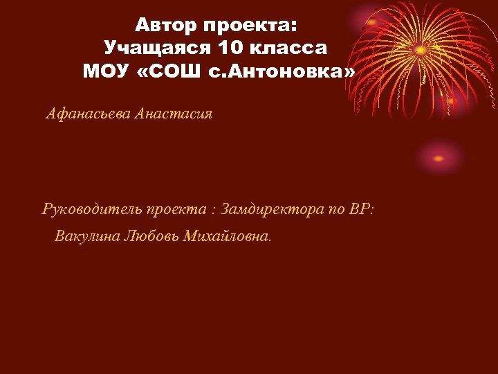 Автор проекта: Учащаяся 10 класса МОУ «СОШ с. Антоновка» Афанасьева Анастасия Руководитель проекта :