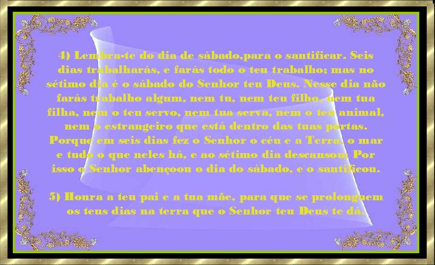 4) Lembra-te do dia de sábado, para o santificar. Seis dias trabalharás, e farás