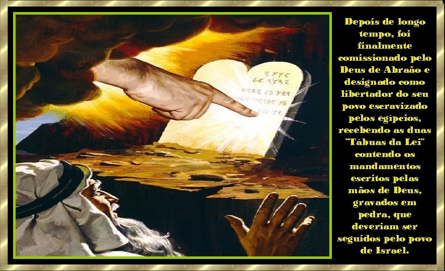 Depois de longo tempo, foi finalmente comissionado pelo Deus de Abraão e designado como