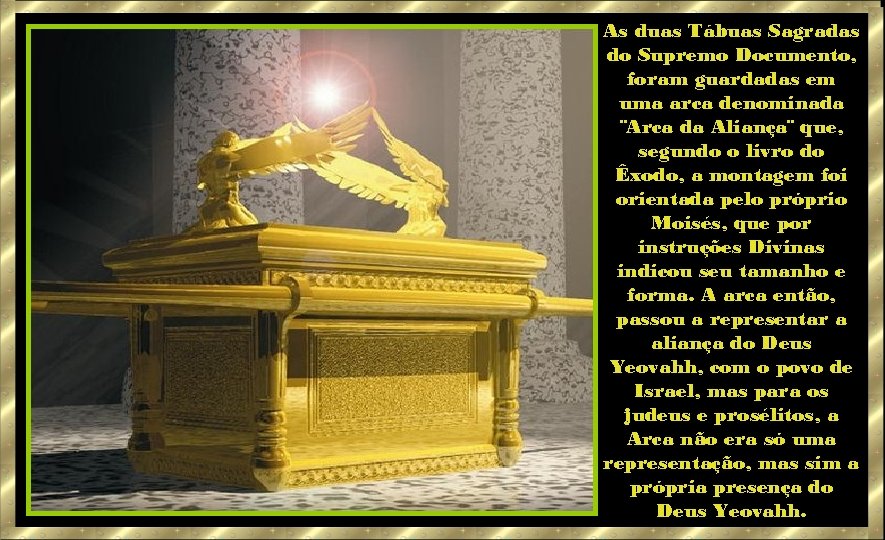As duas Tábuas Sagradas do Supremo Documento, foram guardadas em uma arca denominada ¨Arca