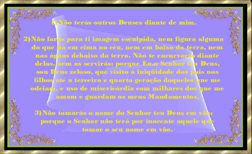 1) Não terás outros Deuses diante de mim. 2) Não farás para ti imagem