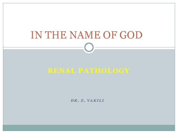 IN THE NAME OF GOD RENAL PATHOLOGY DR. Z. VAKILI 