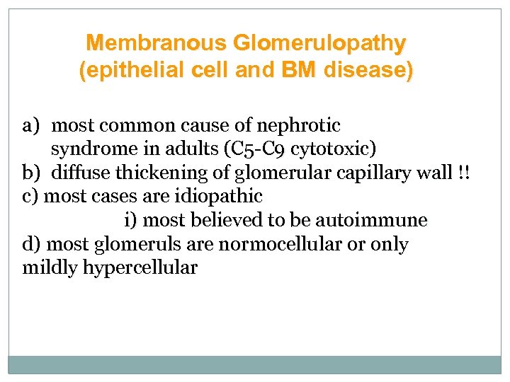 Membranous Glomerulopathy (epithelial cell and BM disease) a) most common cause of nephrotic syndrome