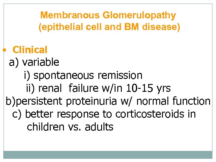 Membranous Glomerulopathy (epithelial cell and BM disease) • Clinical a) variable i) spontaneous remission