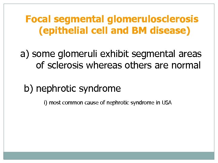 Focal segmental glomerulosclerosis (epithelial cell and BM disease) a) some glomeruli exhibit segmental areas