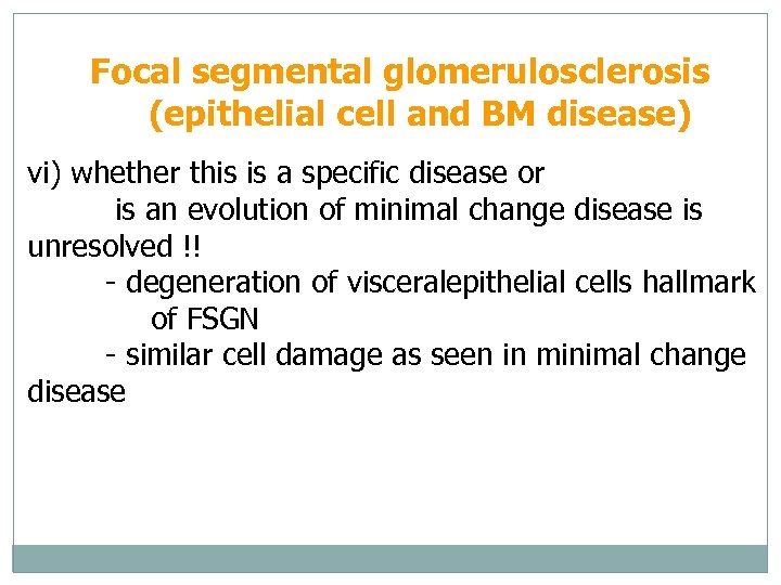 Focal segmental glomerulosclerosis (epithelial cell and BM disease) vi) whether this is a specific