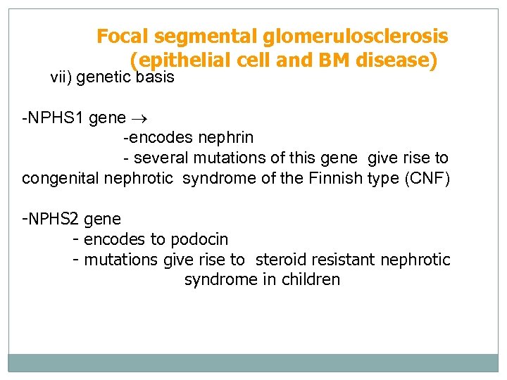 Focal segmental glomerulosclerosis (epithelial cell and BM disease) vii) genetic basis -NPHS 1 gene