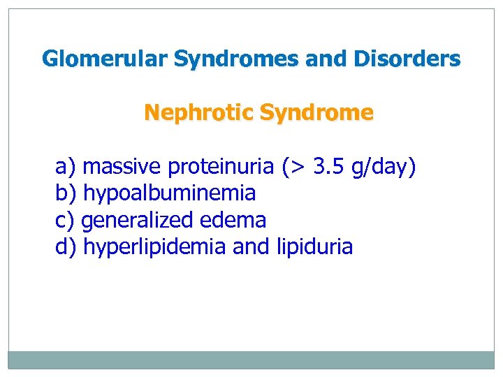 Glomerular Syndromes and Disorders Nephrotic Syndrome a) massive proteinuria (> 3. 5 g/day) b)