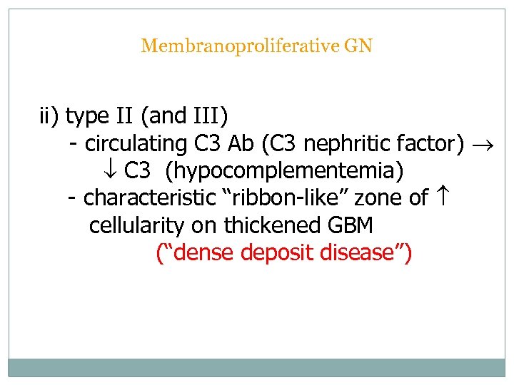 Membranoproliferative GN ii) type II (and III) - circulating C 3 Ab (C 3