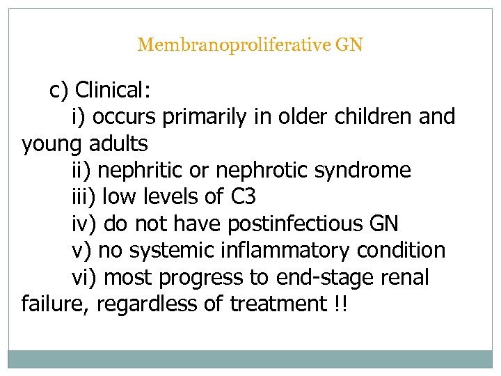 Membranoproliferative GN c) Clinical: i) occurs primarily in older children and young adults ii)