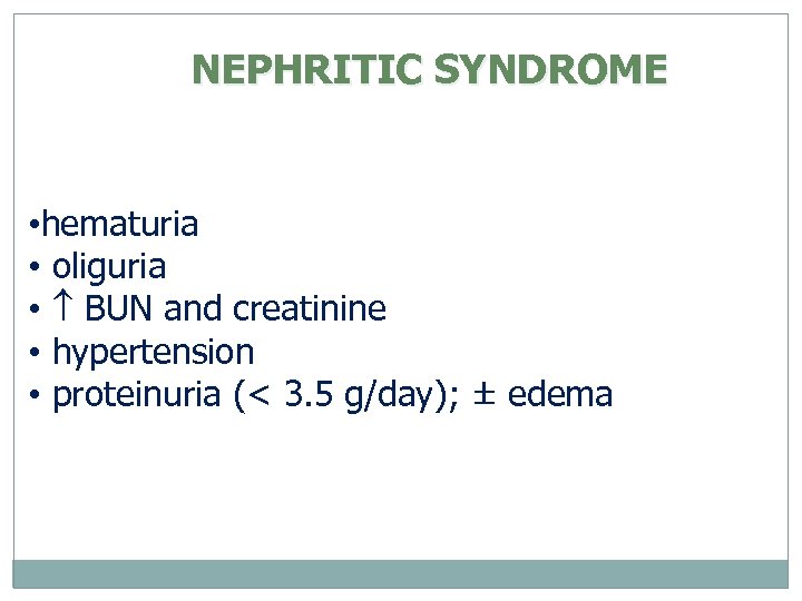 NEPHRITIC SYNDROME • hematuria • oliguria • BUN and creatinine • hypertension • proteinuria