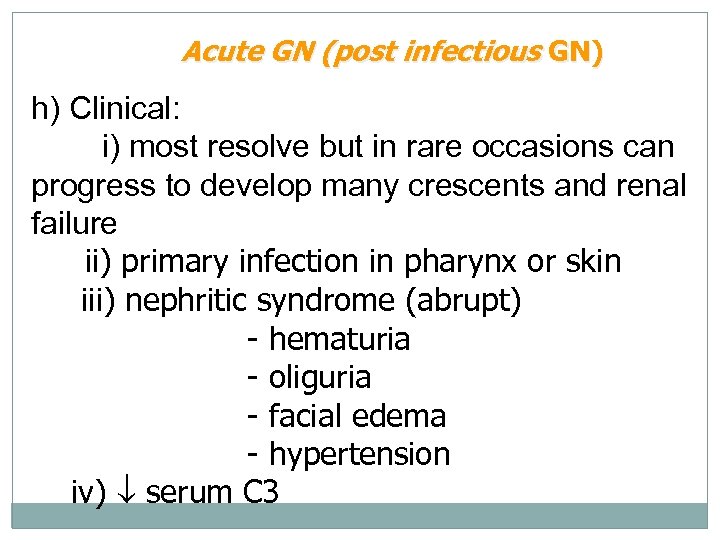 Acute GN (post infectious GN) h) Clinical: i) most resolve but in rare occasions