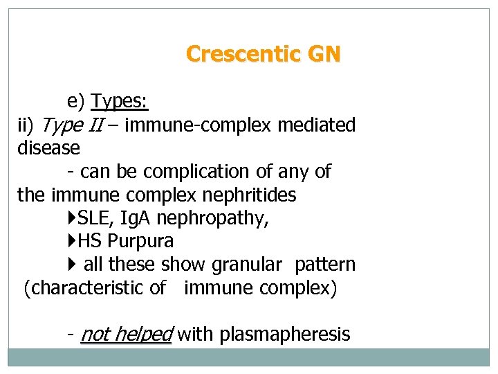 Crescentic GN e) Types: ii) Type II – immune-complex mediated disease - can be