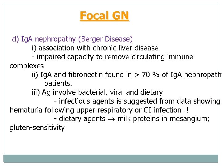 Focal GN d) Ig. A nephropathy (Berger Disease) i) association with chronic liver disease