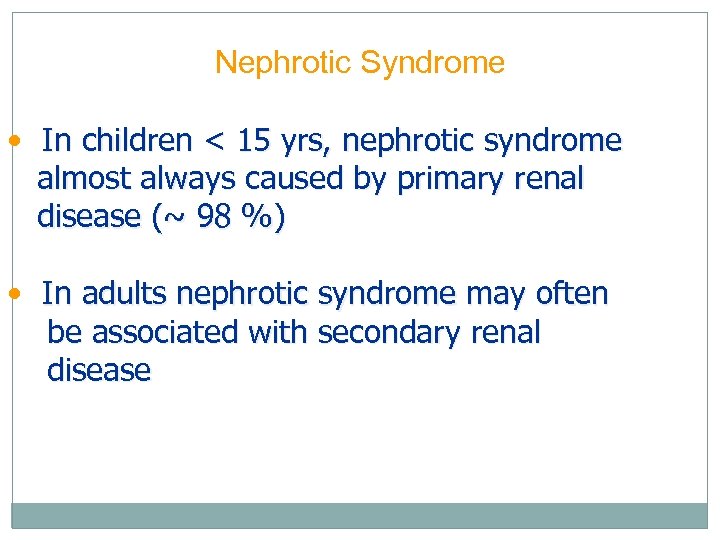 Nephrotic Syndrome • In children < 15 yrs, nephrotic syndrome almost always caused by