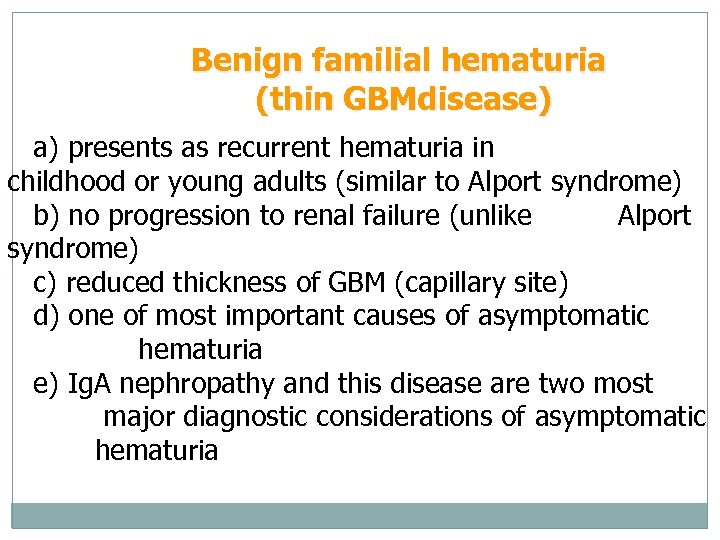 Benign familial hematuria (thin GBMdisease) a) presents as recurrent hematuria in childhood or young