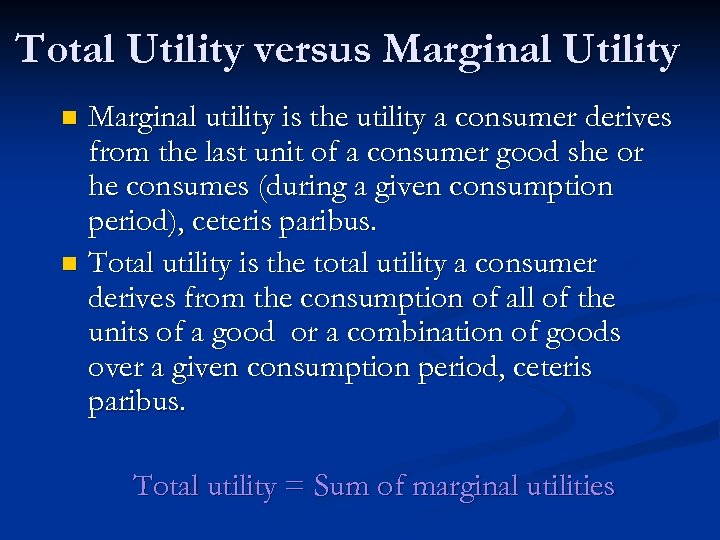 Total Utility versus Marginal Utility Marginal utility is the utility a consumer derives from