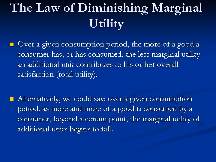 The Law of Diminishing Marginal Utility n Over a given consumption period, the more